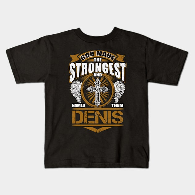 Denis Name T Shirt - God Found Strongest And Named Them Denis Gift Item Kids T-Shirt by reelingduvet